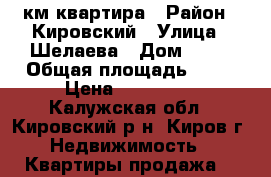 1 км квартира › Район ­ Кировский › Улица ­ Шелаева › Дом ­ 10 › Общая площадь ­ 36 › Цена ­ 800 000 - Калужская обл., Кировский р-н, Киров г. Недвижимость » Квартиры продажа   